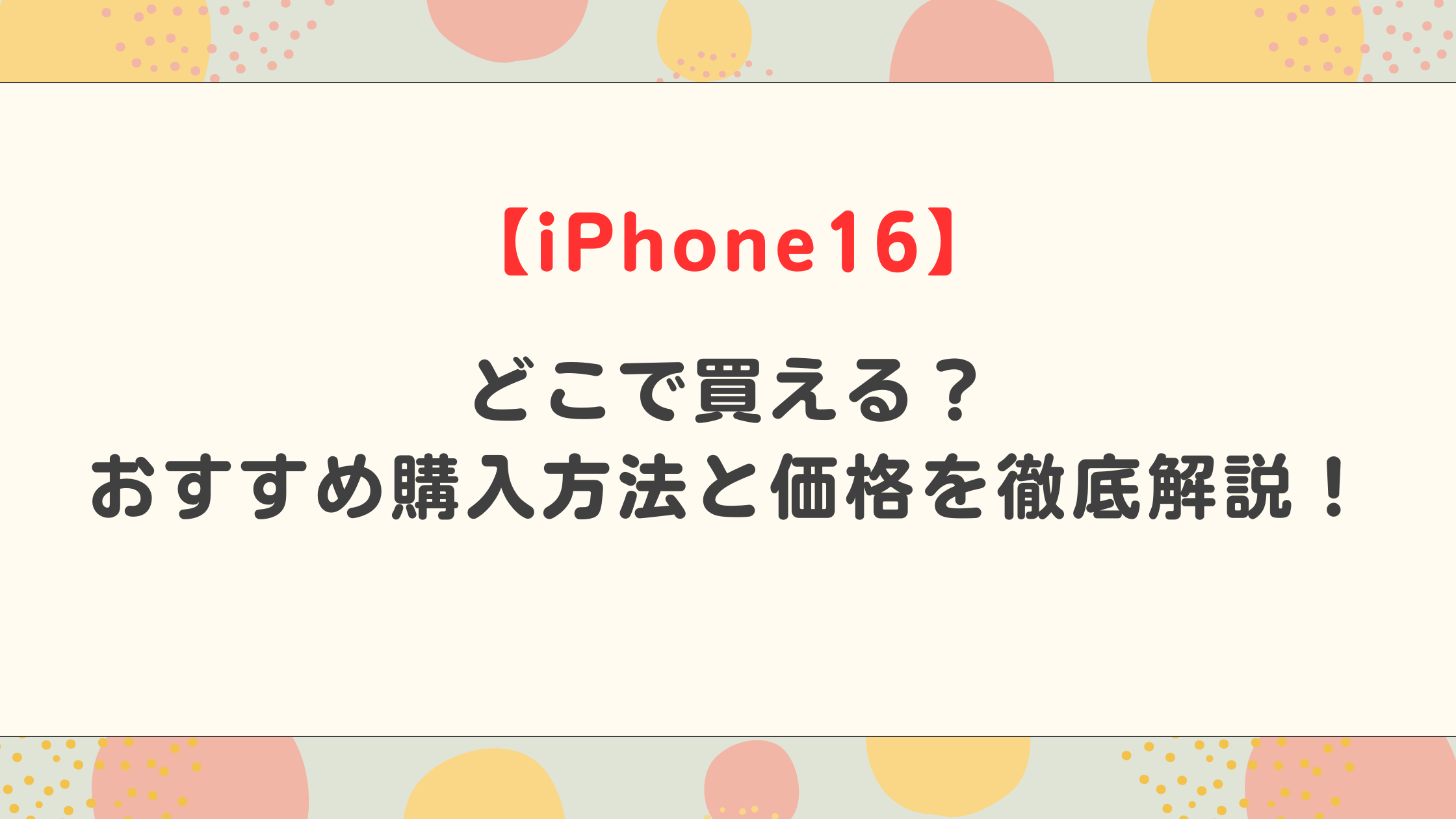 【iPhone16】どこで買える？おすすめ購入方法と価格を徹底解説！